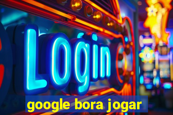 google bora jogar